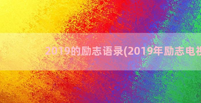2019的励志语录(2019年励志电视剧)